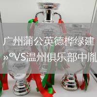 廣州蒲公英德樺綠建VS溫州俱樂部中胤