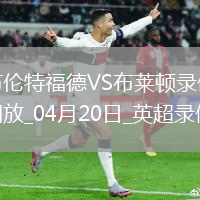 英超第33輪布倫特福德4-2布萊頓