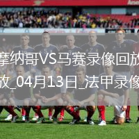 法甲第29輪摩納哥3-0馬賽