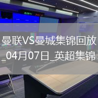 04月07日英超第31輪曼聯vs曼城片段