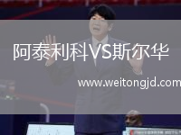 阿泰利科VS斯爾華