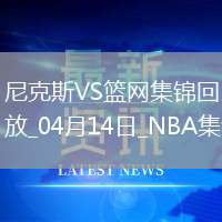 04月14日NBA常規賽收官戰 尼克斯 - 籃網 精彩鏡頭