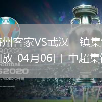 04月06日中超第5輪梅州客家vs武漢三鎮(zhèn)進球