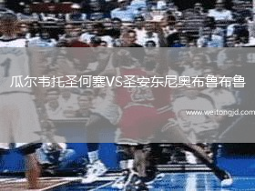 瓜爾韋托圣何塞VS圣安東尼奧布魯布魯