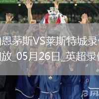 英超第38輪伯恩茅斯2-0萊斯特城