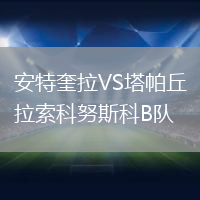 安特奎拉VS塔帕丘拉索科努斯科B隊