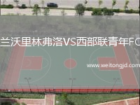 蘭沃里林弗洛VS西部聯青年FC