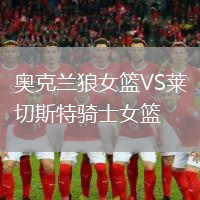 奧克蘭狼女籃VS萊切斯特騎士女籃