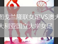圖戈蘭隆聯女足VS澳大利亞國立大學女足