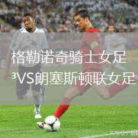 格勒諾奇騎士女足VS朗塞斯頓聯女足