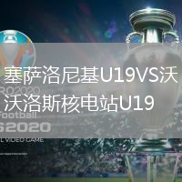 塞薩洛尼基U19VS沃洛斯核電站U19
