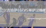尼爾吉哈薩B隊VS蒂薩法維斯