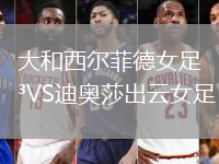 大和西爾菲德女足VS迪奧莎出云女足