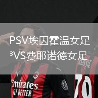 PSV埃因霍溫女足VS費耶諾德女足
