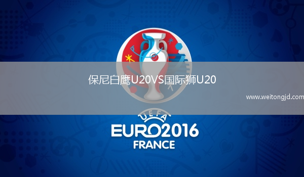 保尼白鷹U20VS國(guó)際獅U20