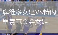 奧維多女足VS特內(nèi)里費基金會女足