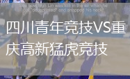四川青年競(jìng)技VS重慶高新猛虎競(jìng)技