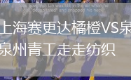 上海賽更達橘橙VS泉州青工走走紡織