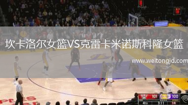 坎卡洛爾女籃VS克雷卡米諾斯科隆女籃