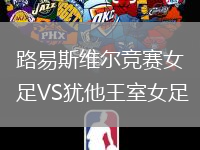 路易斯維爾競(jìng)賽女足VS猶他王室女足