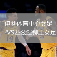 伊利體育中心女足VS匹茲堡鉚工女足