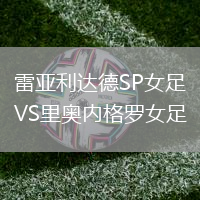 雷亞利達德SP女足VS里奧內(nèi)格羅女足