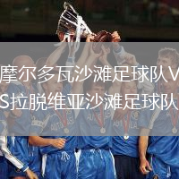 摩爾多瓦沙灘足球隊(duì)VS拉脫維亞沙灘足球隊(duì)